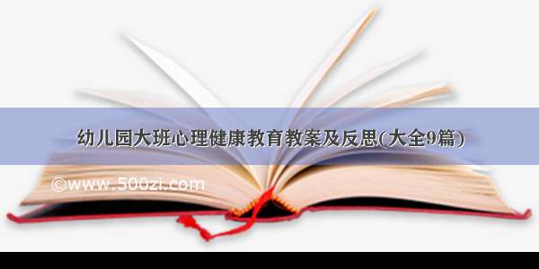 幼儿园大班心理健康教育教案及反思(大全9篇)