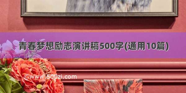 青春梦想励志演讲稿500字(通用10篇)