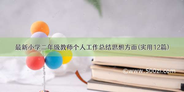 最新小学二年级教师个人工作总结思想方面(实用12篇)