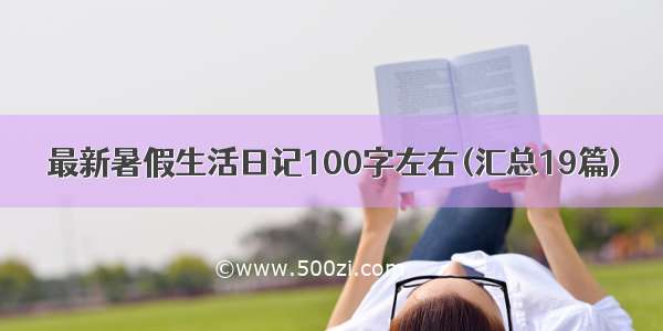 最新暑假生活日记100字左右(汇总19篇)