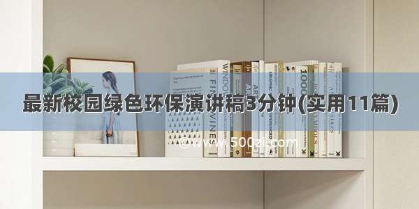 最新校园绿色环保演讲稿3分钟(实用11篇)