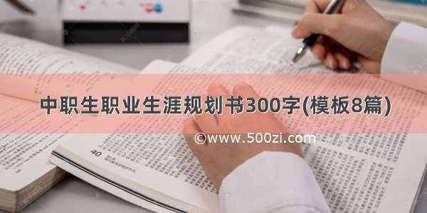 中职生职业生涯规划书300字(模板8篇)