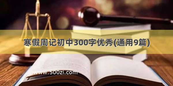 寒假周记初中300字优秀(通用9篇)