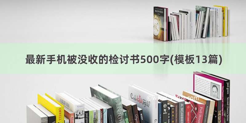 最新手机被没收的检讨书500字(模板13篇)