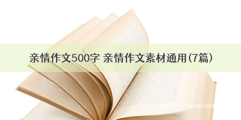 亲情作文500字 亲情作文素材通用(7篇)