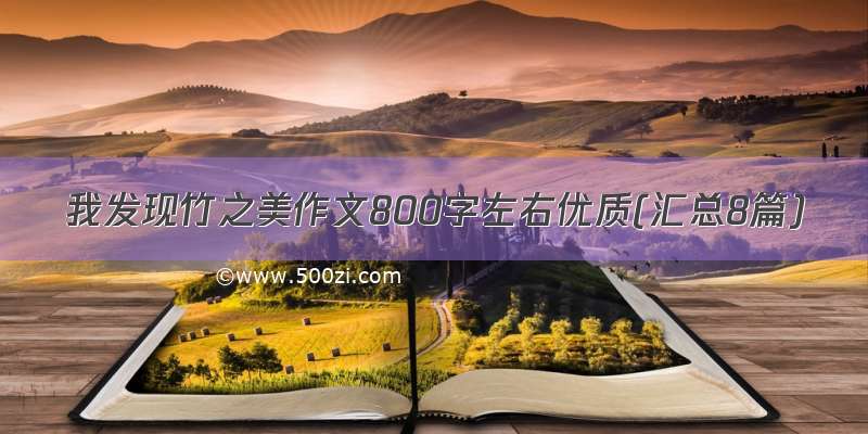 我发现竹之美作文800字左右优质(汇总8篇)