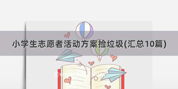 小学生志愿者活动方案捡垃圾(汇总10篇)