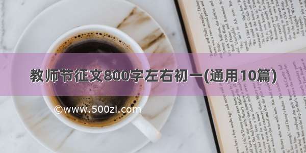 教师节征文800字左右初一(通用10篇)