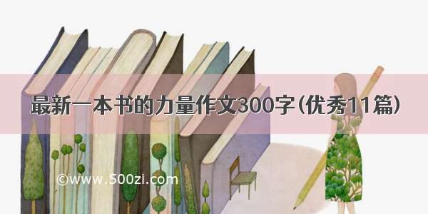 最新一本书的力量作文300字(优秀11篇)