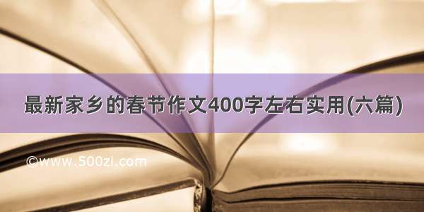 最新家乡的春节作文400字左右实用(六篇)