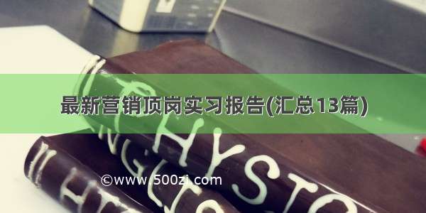 最新营销顶岗实习报告(汇总13篇)