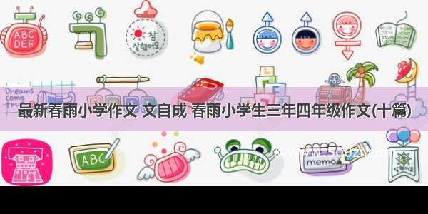 最新春雨小学作文 文自成 春雨小学生三年四年级作文(十篇)