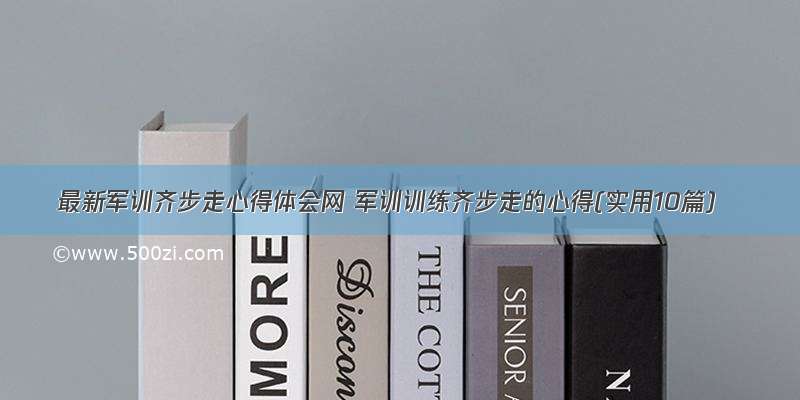 最新军训齐步走心得体会网 军训训练齐步走的心得(实用10篇)