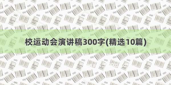 校运动会演讲稿300字(精选10篇)