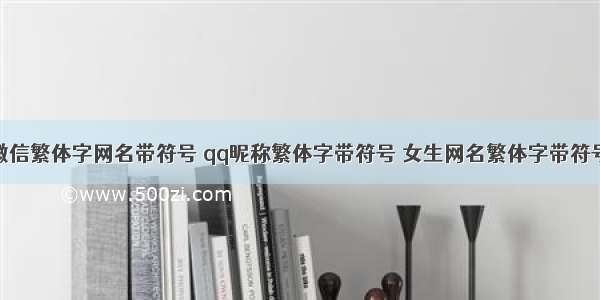 微信繁体字网名带符号 qq昵称繁体字带符号 女生网名繁体字带符号