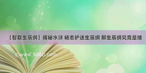 【智取生辰纲】揭秘水浒 杨志护送生辰纲 那生辰纲究竟是啥