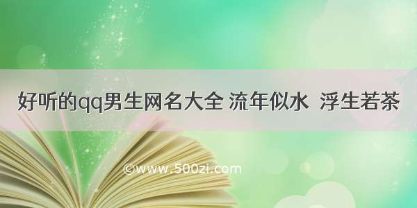 好听的qq男生网名大全 流年似水╮浮生若茶℡