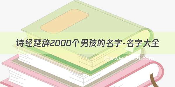 诗经楚辞2000个男孩的名字-名字大全