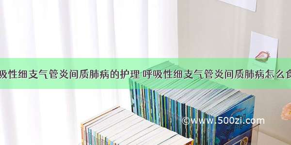 呼吸性细支气管炎间质肺病的护理	呼吸性细支气管炎间质肺病怎么食疗