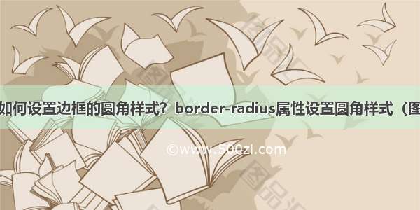 css如何设置边框的圆角样式？border-radius属性设置圆角样式（图 文）