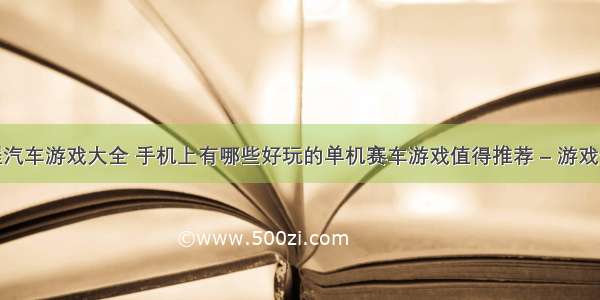 图形化编程汽车游戏大全 手机上有哪些好玩的单机赛车游戏值得推荐 – 游戏开发 – 前端