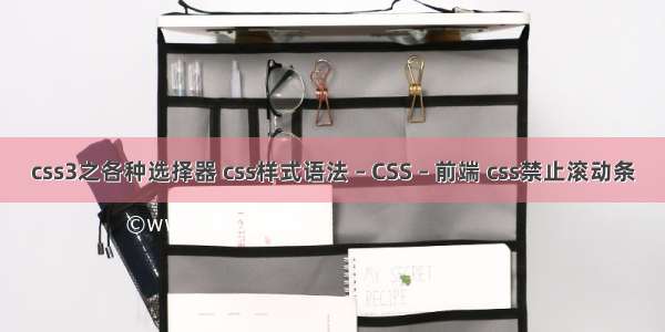 css3之各种选择器 css样式语法 – CSS – 前端 css禁止滚动条