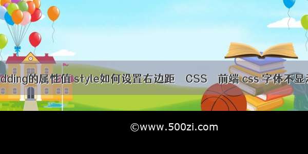 padding的属性值 style如何设置右边距 – CSS – 前端 css 字体不显示