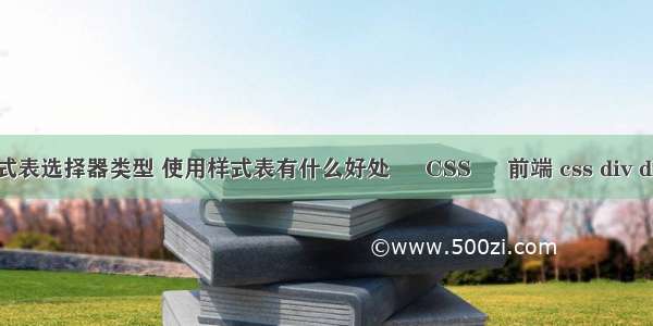 css样式表选择器类型 使用样式表有什么好处 – CSS – 前端 css div div边框