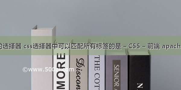 css类型的选择器 css选择器中可以匹配所有标签的是 – CSS – 前端 apache配置 css