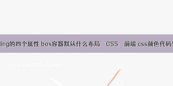 padding的四个属性 box容器默认什么布局 – CSS – 前端 css颜色代码生成