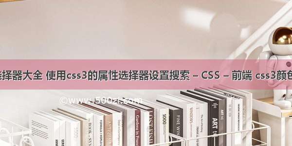 css属性选择器大全 使用css3的属性选择器设置搜索 – CSS – 前端 css3颜色渐变动画