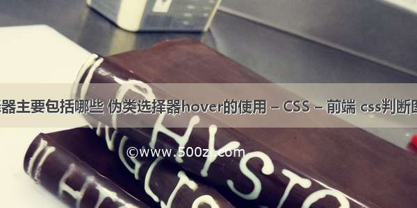 css选择器主要包括哪些 伪类选择器hover的使用 – CSS – 前端 css判断图片尺寸