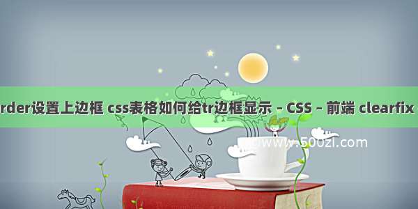 border设置上边框 css表格如何给tr边框显示 – CSS – 前端 clearfix css