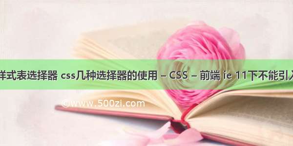 css层叠样式表选择器 css几种选择器的使用 – CSS – 前端 ie 11下不能引入外部css