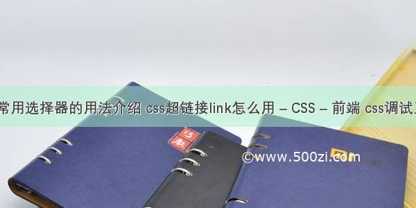 css常用选择器的用法介绍 css超链接link怎么用 – CSS – 前端 css调试工具