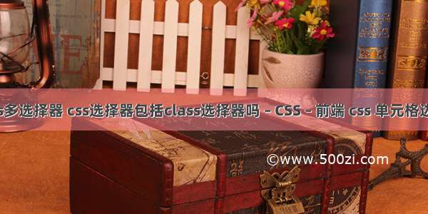 css多选择器 css选择器包括class选择器吗 – CSS – 前端 css 单元格边框