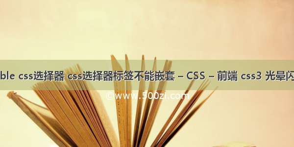 table css选择器 css选择器标签不能嵌套 – CSS – 前端 css3 光晕闪烁