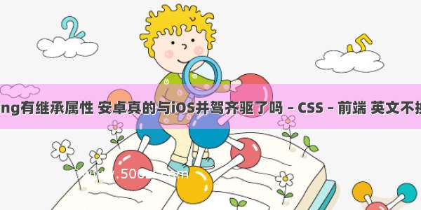 padding有继承属性 安卓真的与iOS并驾齐驱了吗 – CSS – 前端 英文不换行css