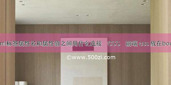 html标签属性名和属性值之间用什么连接 – CSS – 前端 css 放在body