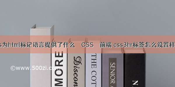 css为html标记语言提供了什么 – CSS – 前端 css3hr标签怎么设置样式