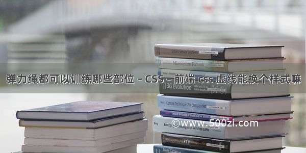 弹力绳都可以训练哪些部位 – CSS – 前端 css 虚线能换个样式嘛