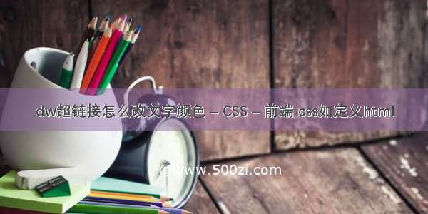 dw超链接怎么改文字颜色 – CSS – 前端 css如定义html