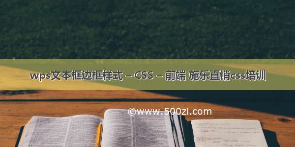 wps文本框边框样式 – CSS – 前端 施乐直销css培训