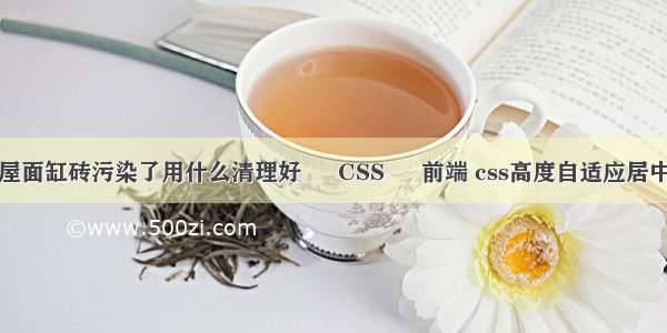 工地屋面缸砖污染了用什么清理好 – CSS – 前端 css高度自适应居中显示