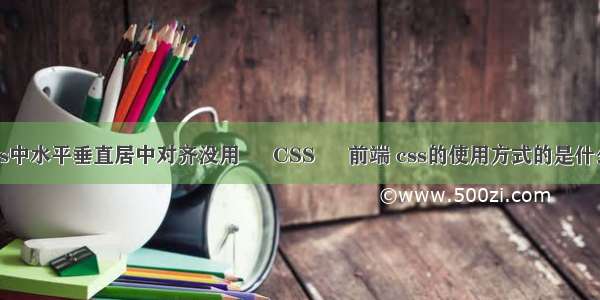 ps中水平垂直居中对齐没用 – CSS – 前端 css的使用方式的是什么