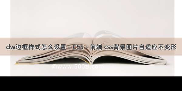 dw边框样式怎么设置 – CSS – 前端 css背景图片自适应不变形