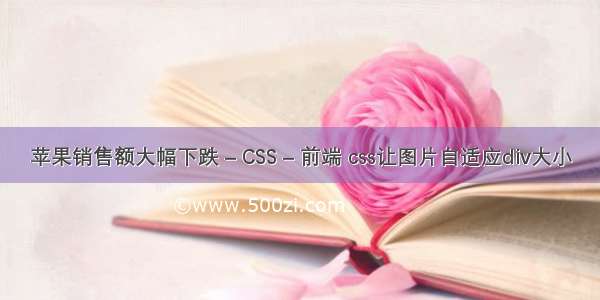 苹果销售额大幅下跌 – CSS – 前端 css让图片自适应div大小