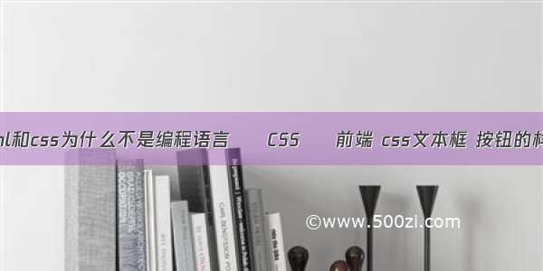 html和css为什么不是编程语言 – CSS – 前端 css文本框 按钮的样式