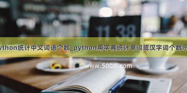 python统计中文词语个数_python用字典统计单词或汉字词个数示例