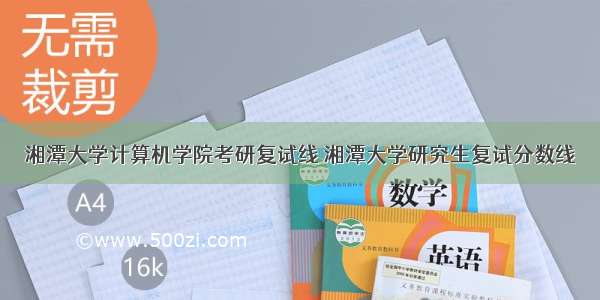 湘潭大学计算机学院考研复试线 湘潭大学研究生复试分数线